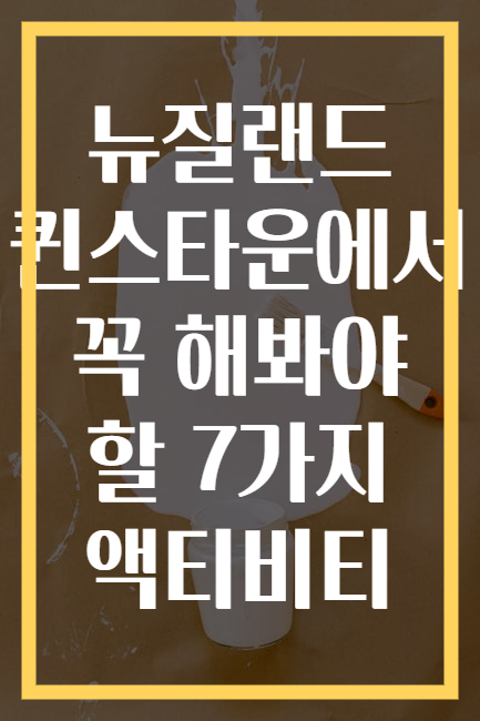 뉴질랜드 퀸스타운에서 꼭 해봐야 할 7가지 액티비티