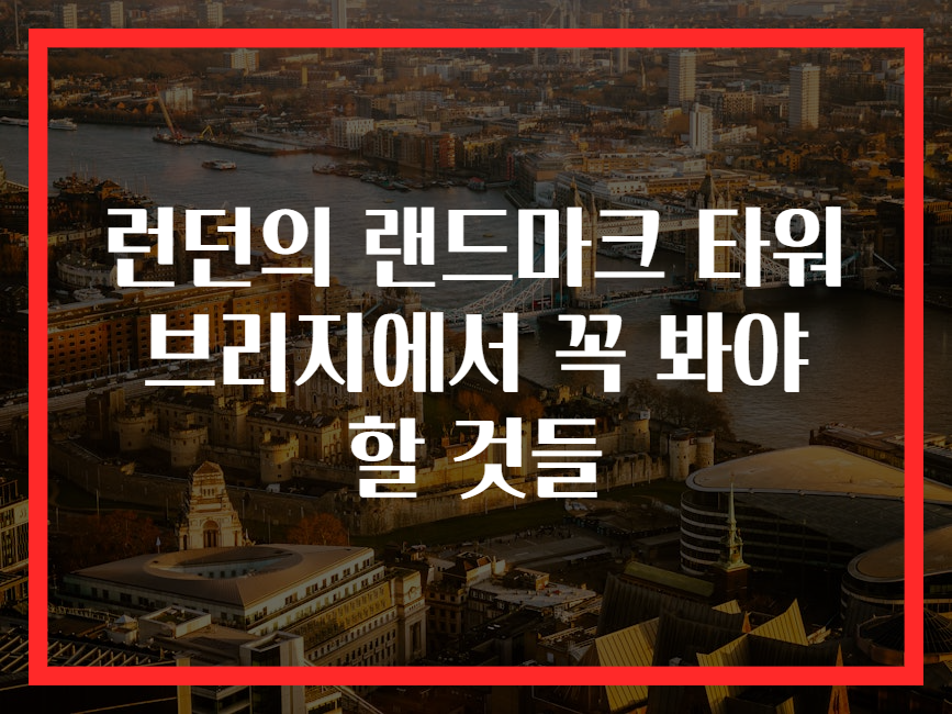 런던의 랜드마크 타워 브리지에서 꼭 봐야 할 것들