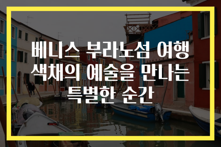베니스 부라노섬 여행 색채의 예술을 만나는 특별한 순간