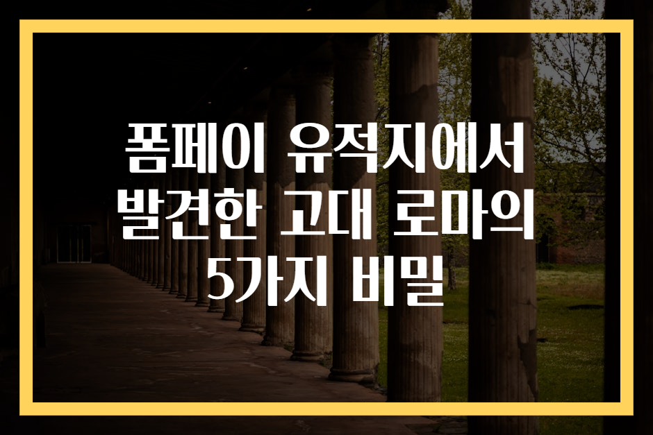 폼페이 유적지에서 발견한 고대 로마의 5가지 비밀