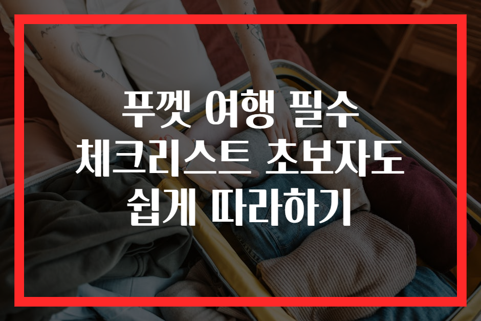 푸껫 여행 필수 체크리스트 초보자도 쉽게 따라하기