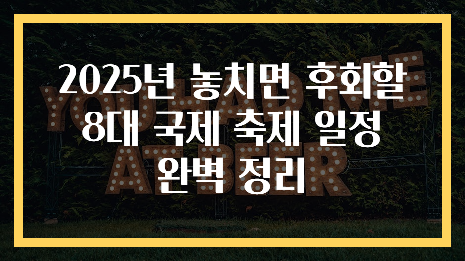 2025년 놓치면 후회할 8대 국제 축제 일정 완벽 정리