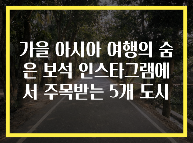 가을 아시아 여행의 숨은 보석 인스타그램에서 주목받는 5개 도시