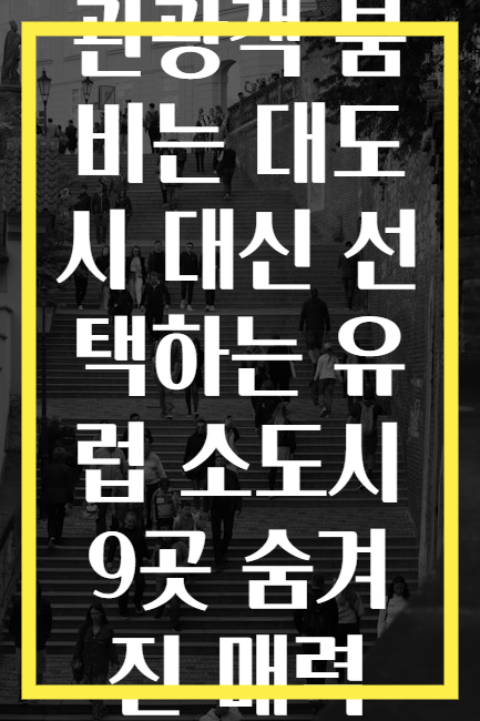 관광객 붐비는 대도시 대신 선택하는 유럽 소도시 9곳 숨겨진 매력