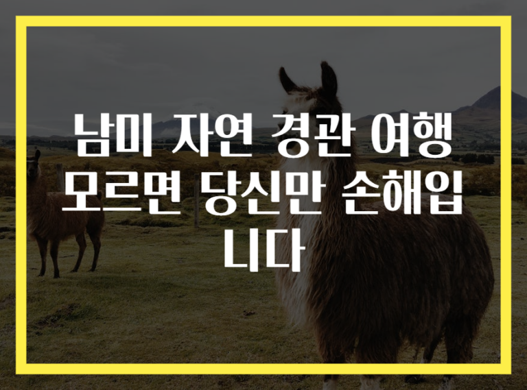 남미 자연 경관 여행 모르면 당신만 손해입니다