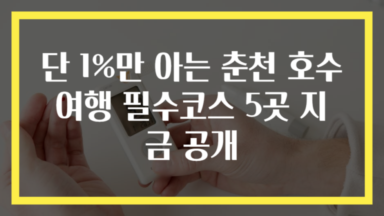 단 1%만 아는 춘천 호수 여행 필수코스 5곳 지금 공개