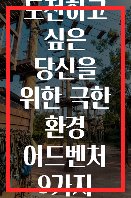 도전하고 싶은 당신을 위한 극한 환경 어드벤처 9가지