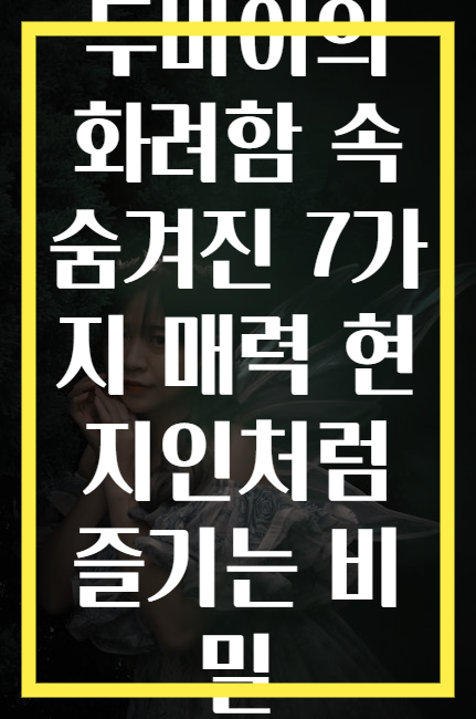 두바이의 화려함 속 숨겨진 7가지 매력 현지인처럼 즐기는 비밀