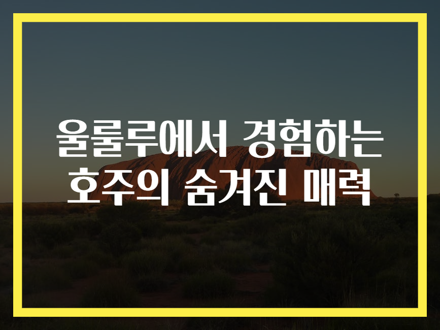 울룰루에서 경험하는 호주의 숨겨진 매력