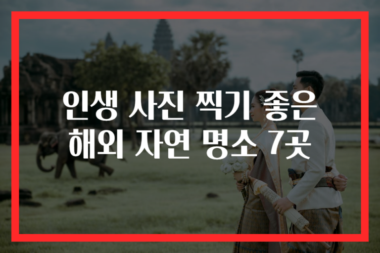 인생 사진 찍기 좋은 해외 자연 명소 7곳
