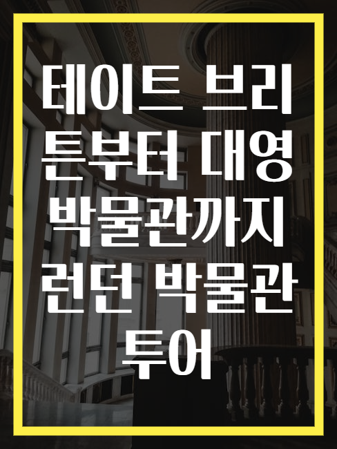 테이트 브리튼부터 대영박물관까지 런던 박물관 투어