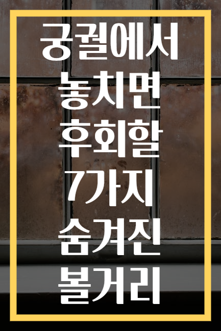 궁궐에서 놓치면 후회할 7가지 숨겨진 볼거리