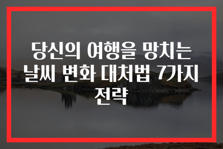 당신의 여행을 망치는 날씨 변화 대처법 7가지 전략