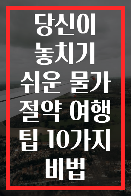 당신이 놓치기 쉬운 물가 절약 여행 팁 10가지 비법