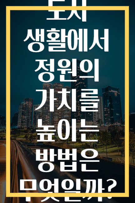 도시 생활에서 정원의 가치를 높이는 방법은 무엇일까?