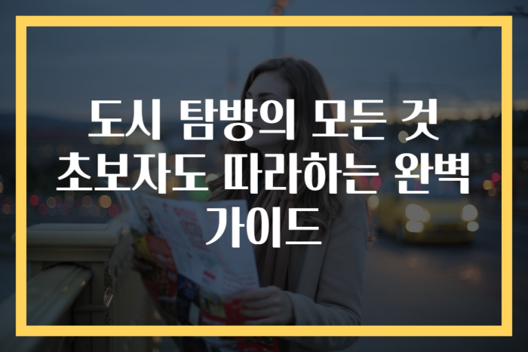 도시 탐방의 모든 것 초보자도 따라하는 완벽 가이드