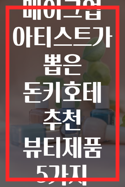메이크업 아티스트가 뽑은 돈키호테 추천 뷰티제품 5가지