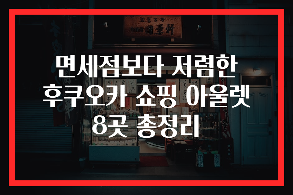 면세점보다 저렴한 후쿠오카 쇼핑 아울렛 8곳 총정리
