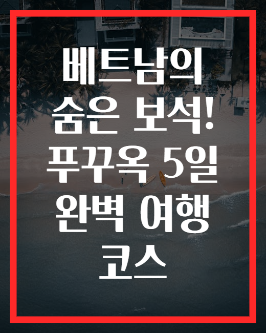 베트남의 숨은 보석! 푸꾸옥 5일 완벽 여행 코스