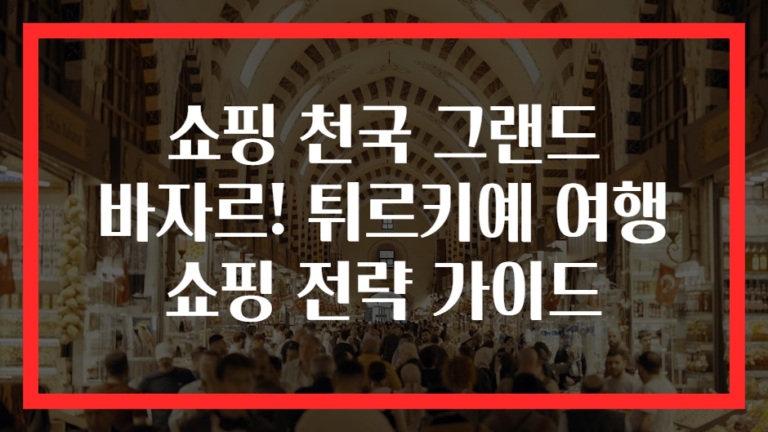 쇼핑 천국 그랜드 바자르! 튀르키예 여행 쇼핑 전략 가이드