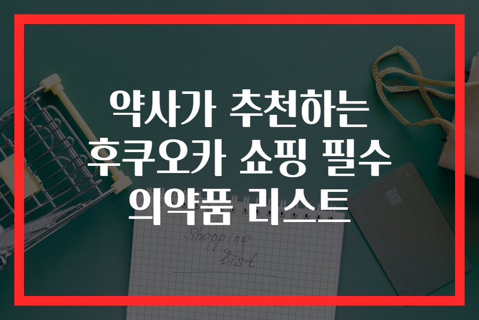약사가 추천하는 후쿠오카 쇼핑 필수 의약품 리스트