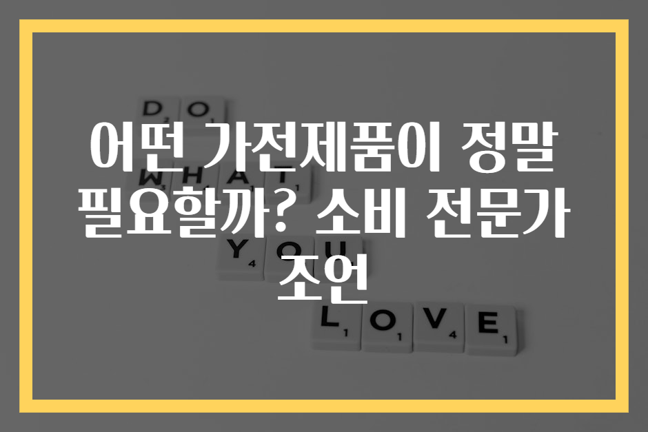 어떤 가전제품이 정말 필요할까? 소비 전문가 조언