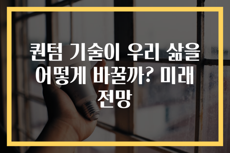 퀀텀 기술이 우리 삶을 어떻게 바꿀까? 미래 전망