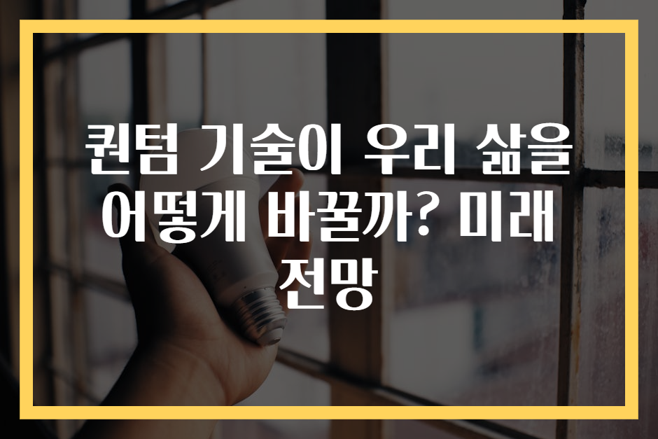퀀텀 기술이 우리 삶을 어떻게 바꿀까? 미래 전망