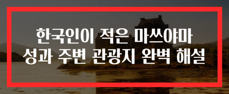 한국인이 적은 마쓰야마 성과 주변 관광지 완벽 해설