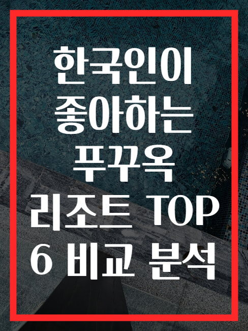 한국인이 좋아하는 푸꾸옥 리조트 TOP 6 비교 분석