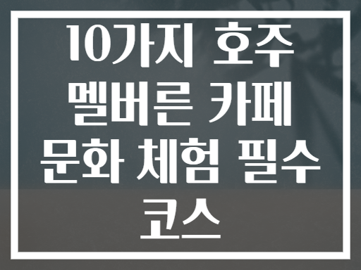 10가지 호주 멜버른 카페 문화 체험 필수 코스