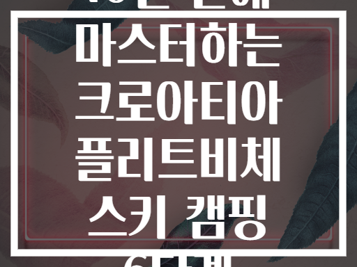 10일 만에 마스터하는 크로아티아 플리트비체 스키 캠핑 6단계