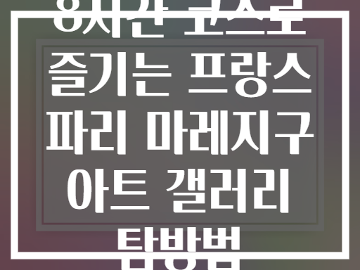 8시간 코스로 즐기는 프랑스 파리 마레지구 아트 갤러리 탐방법