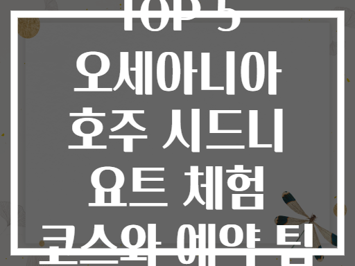 TOP 5 오세아니아 호주 시드니 요트 체험 코스와 예약 팁