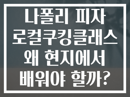 나폴리 피자 로컬쿠킹클래스 왜 현지에서 배워야 할까?