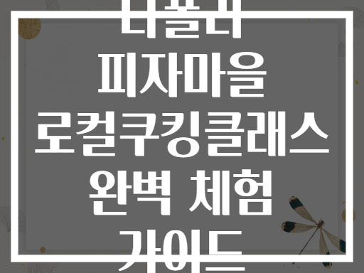 나폴리 피자마을 로컬쿠킹클래스 완벽 체험 가이드