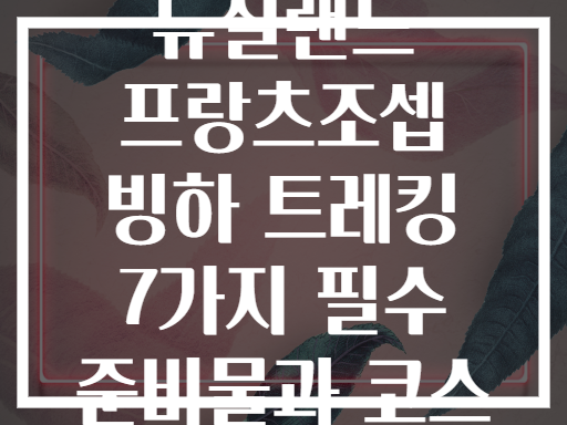뉴질랜드 프랑츠조셉 빙하 트레킹 7가지 필수 준비물과 코스