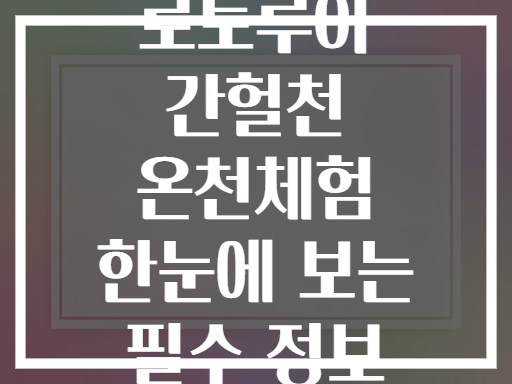 로토루아 간헐천 온천체험 한눈에 보는 필수 정보