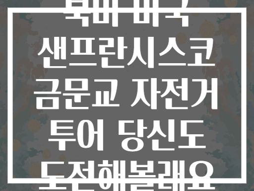 북미 미국 샌프란시스코 금문교 자전거 투어 당신도 도전해볼래요