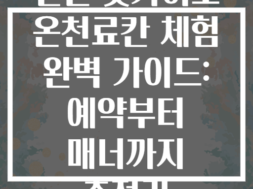 일본 홋카이도 온천료칸 체험 완벽 가이드: 예약부터 매너까지 총정리