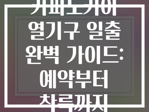 터키 카파도키아 열기구 일출 완벽 가이드: 예약부터 착륙까지 총정리