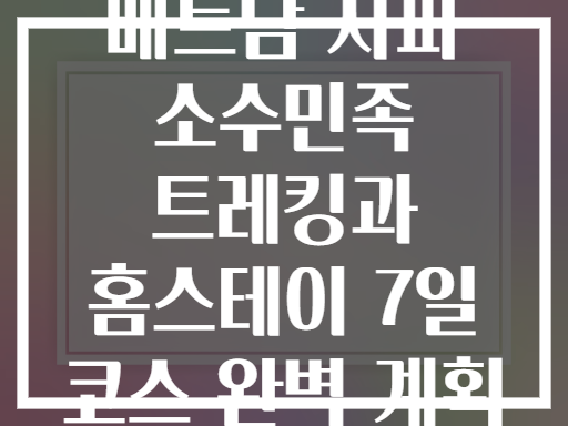 베트남 사파 소수민족 트레킹과 홈스테이 7일 코스 완벽 계획