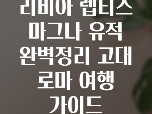 리비아 렙티스 마그나 유적! 고대 로마로 떠나는 최고의 시간여행