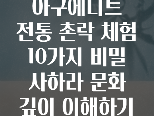 아구에니트 전통 촌락 체험! 진짜 사하라를 만나는 유일한 기회